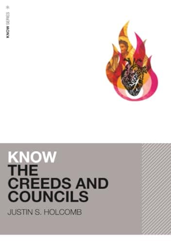 Know the Creeds and Councils by Justin S. Holcomb