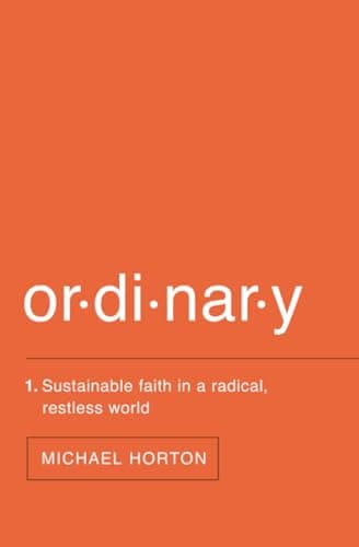 Ordinary: Sustainable Faith in a Radical, Restless World by Michael S. Horton