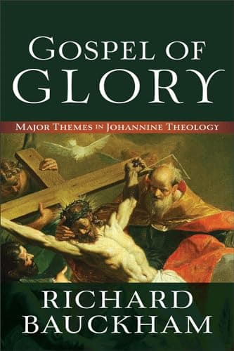 Gospel of Glory: Major Themes in Johannine Theology by Richard J. Bauckham