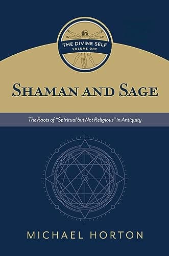 Shaman and Sage: The Roots of Spiritual but Not Religious in Antiquity by Michael S. Horton