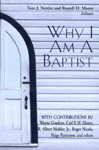 Why I Am a Baptist by Tom J. Nettles and Russell D. Moore (eds.)