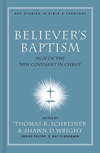 Believer's Baptism: Sign of the New Covenant in Christ by Thomas R. Schreiner and Shawn D. Wright (eds.)