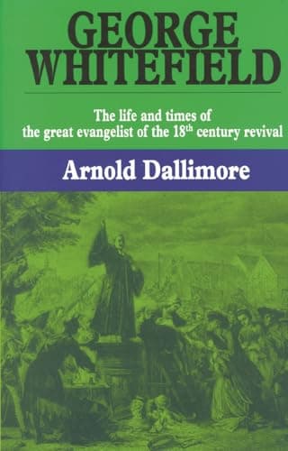 George Whitefield: The Life and Times of the Great Evangelist of the Eighteenth-Century Revival, Vol. 1 by George Whitefield
