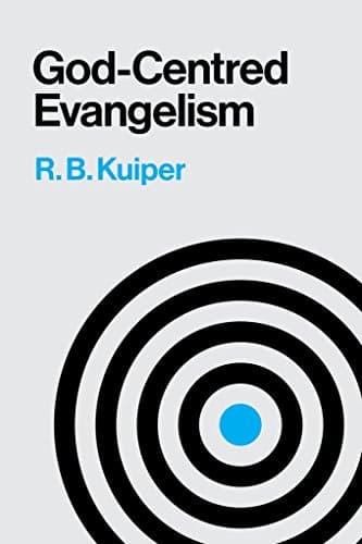 God-Centered Evangelism: A Presentation of the Scriptural Theology of Evangelism by R. B. Kuiper