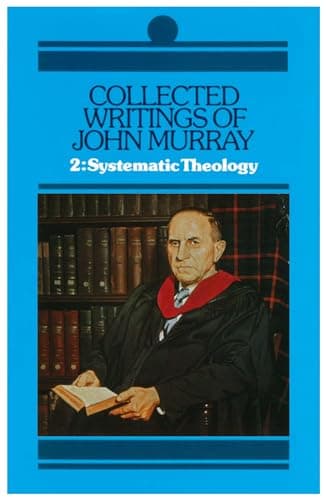 Collected Writings of John Murray, Volume 2: Select Lectures in Systematic Theology by John Murray