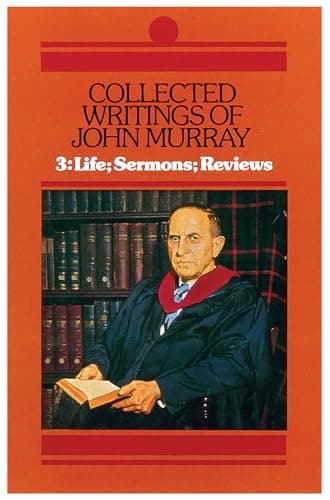 Collected Writings of John Murray, Volume 3: Life, Sermons, Reviews by John Murray