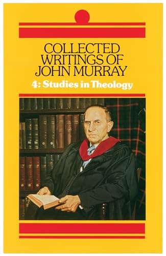 Collected Writings of John Murray, Volume 4: Studies in Theology by John Murray
