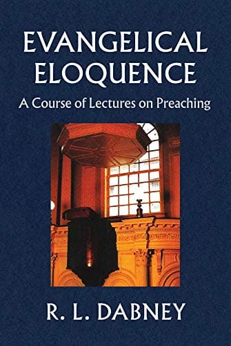Evangelical Eloquence: A Course of Lectures on Preaching by R. L. Dabney