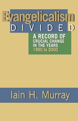 Evangelicalism Divided: A Record of Crucial Change in the Years 1950 to 2000 by Iain Murray
