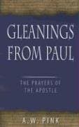Gleanings from Paul: Studies in the Prayers of the Apostle by Arthur W. Pink