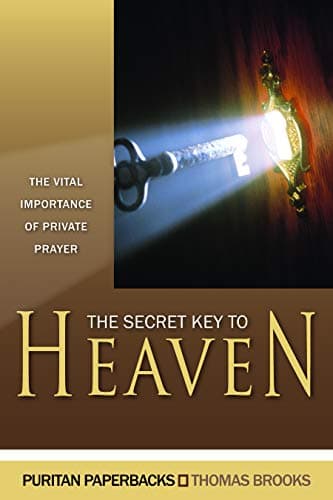 The Secret Key to Heaven: The Vital Importance of Private Prayer by Thomas Brooks