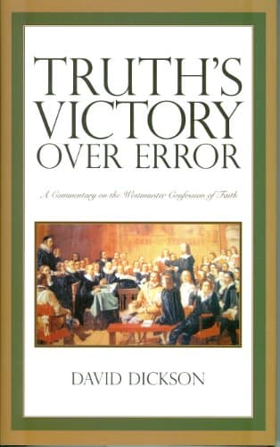 Truth's Victory Over Error: A Commentary on the Westminster Confession of Faith by David Dickson