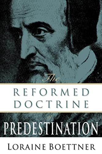 The Reformed Doctrine of Predestination by Loraine Boettner