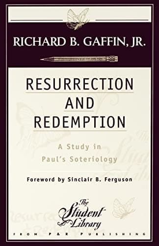 Resurrection and Redemption: A Study in Paul's Soteriology by Richard B. Gaffin, Jr.