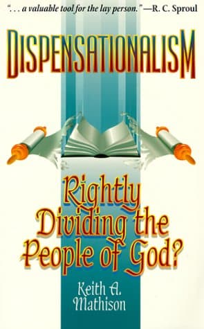 Dispensationalism: Rightly Dividing the People of God? by Keith A. Mathison