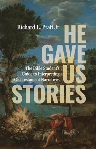 He Gave Us Stories: The Bible Student's Guide to Interpreting Old Testament Narratives by Richard L. Pratt Jr.