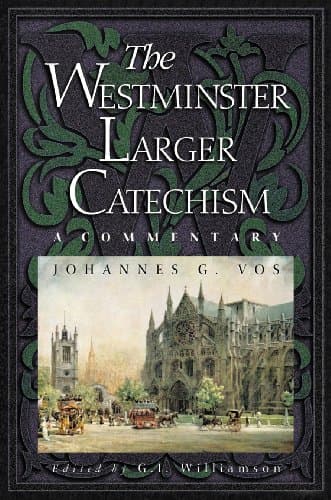 The Westminster Larger Catechism: A Commentary by Johannes G. Vos