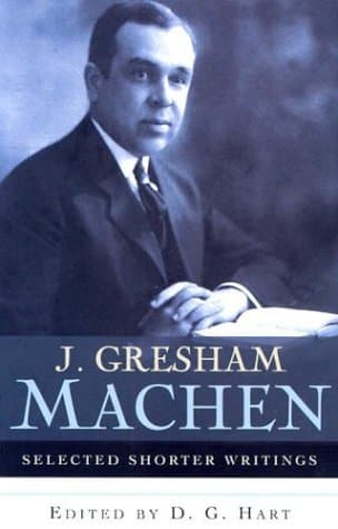 J. Gresham Machen: Selected Shorter Writings by J. Gresham Machen