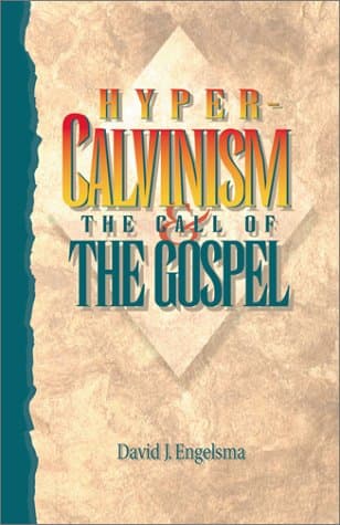 Hyper-Calvinism and the Call of the Gospel: An Examination of the Well-Meant Gospel Offer by Prof. David J. Engelsma