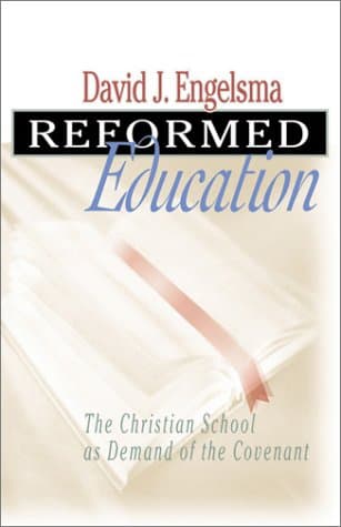 Reformed Education: The Christian School as Demanded by the Covenant by Prof. David J. Engelsma