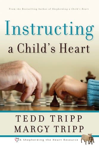 Instructing a Child's Heart by Tedd Tripp and Margy Tripp