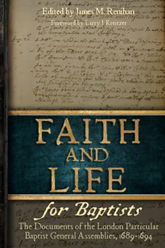 Faith and Life for Baptists: The Documents of the London Particular Baptist Assemblies, 1689-1694 by James M. Renihan