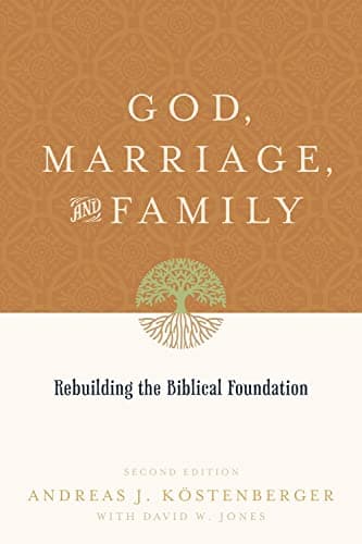 God, Marriage, and Family by Andreas J. Kostenberger and David W. Jones