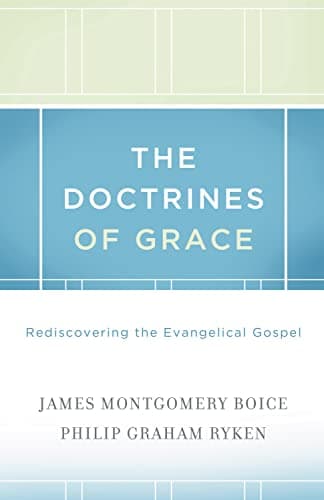 The Doctrines of Grace: Rediscovering the Evangelical Gospel by James Montgomery Boice and Philip Graham Ryken