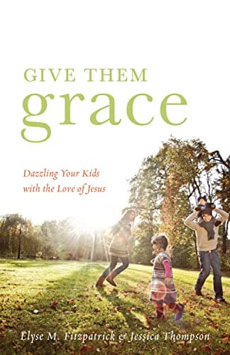 Give Them Grace by Elyse Fitzpatrick and Jessica Thompson