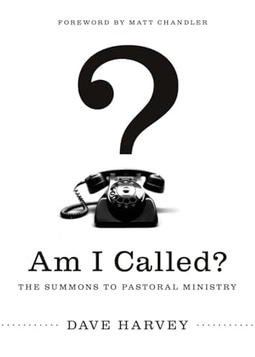 Am I Called? The Summons to Pastoral Ministry by Dave Harvey