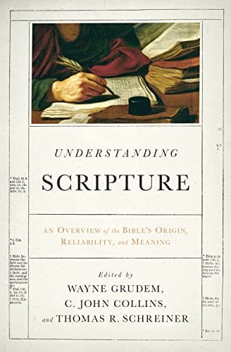 Understanding Scripture by Wayne Grudem, C. John Collins, and Thomas R. Schreiner, editors