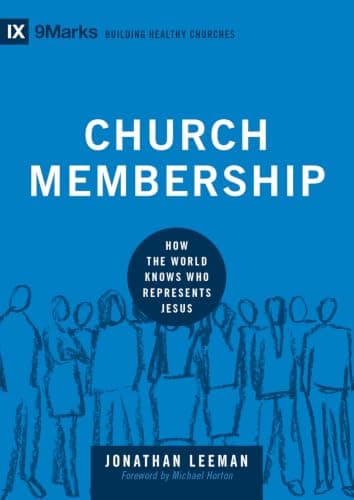 Church Membership: How the World Knows Who Represents Jesus by Jonathan Leeman