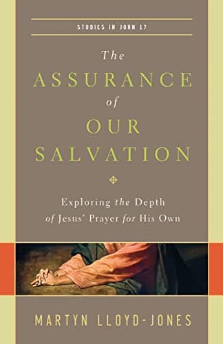 The Assurance of Our Salvation: Studies in John 17 by D. Martyn Lloyd-Jones