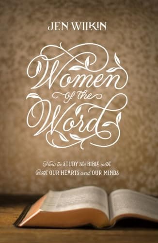 Women of the Word: How to Study the Bible with Both Our Hearts and Our Minds by Jen Wilkin