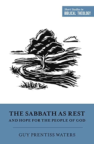 The Sabbath as Rest and Hope for the People of God by Guy Prentiss Waters