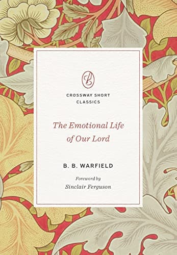 The Emotional Life of Our Lord by Benjamin B. Warfield