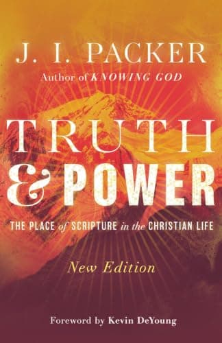 Truth and Power: The Place of Scripture in the Christian Life by J.I. Packer