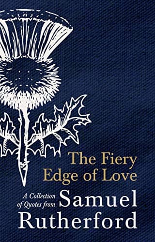 The Fiery Edge of Love: A Collection of Quotes from Samuel Rutherford by Samuel Rutherford