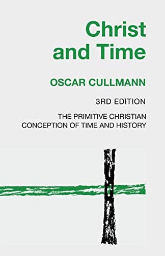 Christ and Time: The Primitive Christian Conception of Time and History by Oscar Cullmann