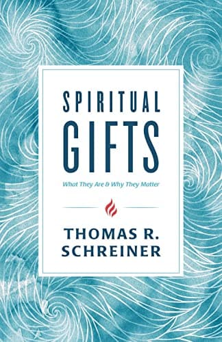 Spiritual Gifts: What They Are and Why They Matter by Thomas Schreiner