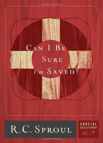 Can I Be Sure I'm Saved? by R. C. Sproul