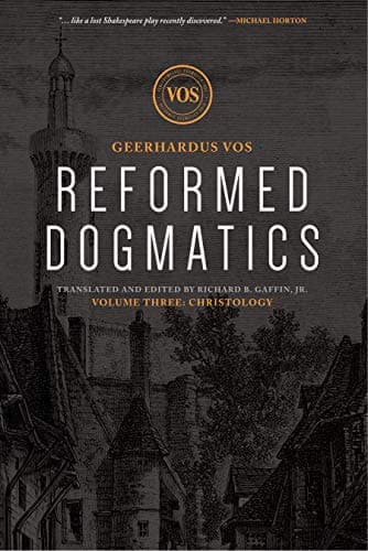 Reformed Dogmatics, Volume 3: Christology by Geerhardus Vos
