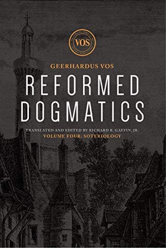 Reformed Dogmatics, Volume 4: Soteriology by Geerhardus Vos