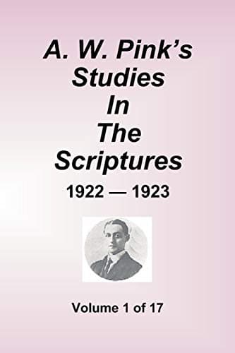 A.W. Pink's Studies in the Scriptures, Vol. 1 (1922-23) by Arthur W. Pink