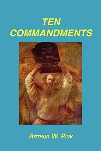 The Ten Commandments by Arthur W. Pink