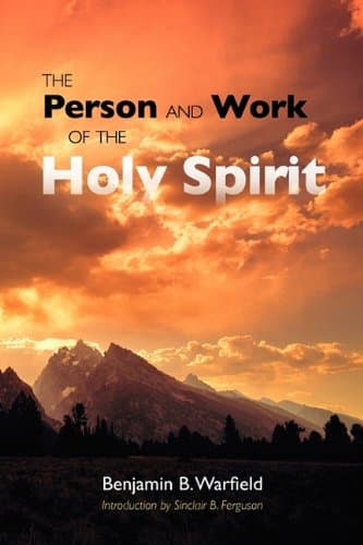The Person and Work of the Holy Spirit by Benjamin B. Warfield