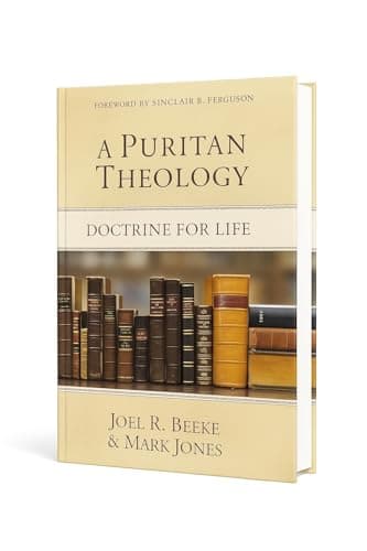 A Puritan Theology: Doctrine for Life by Joel R. Beeke