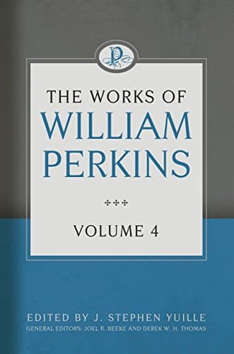 The Works of William Perkins, Volume 4 by William Perkins