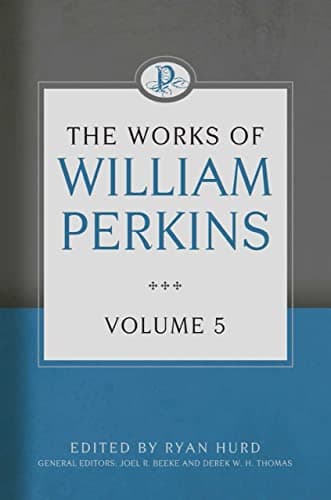 The Works of William Perkins, Volume 5 by William Perkins