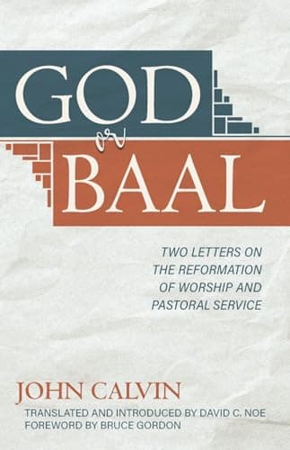 God or Baal: Two Letters on the Reformation of Worship and Pastoral Service by John Calvin